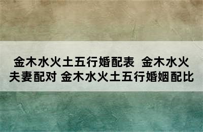 金木水火土五行婚配表  金木水火夫妻配对 金木水火土五行婚姻配比